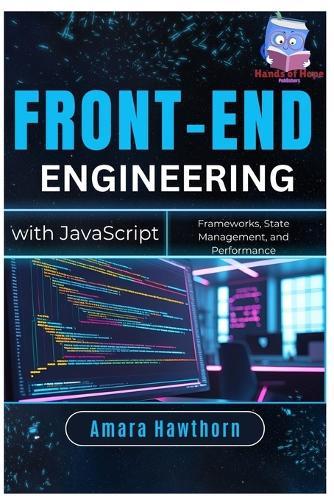 Front-End Engineering with JavaScript: Frameworks, State Management, and Performance