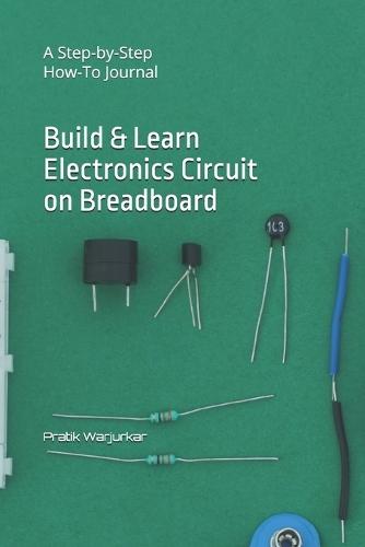 Build & Learn Electronics Circuit on Breadboard: A Step-by-Step How-To Journal