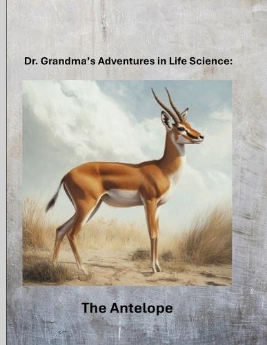 Dr. Grandma's Adventures in Life Science: The Antelope