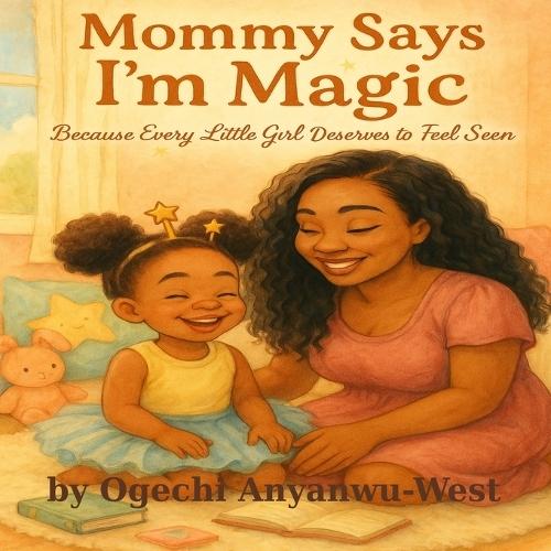 Mommy Says I'm Magic: Because Every Little Girl Deserves To Feel Seen