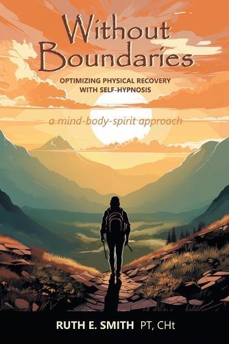 Without Boundaries: Optimizing Physical Recovery with Self-Hypnosis: A Mind-Body-Spirit Approach