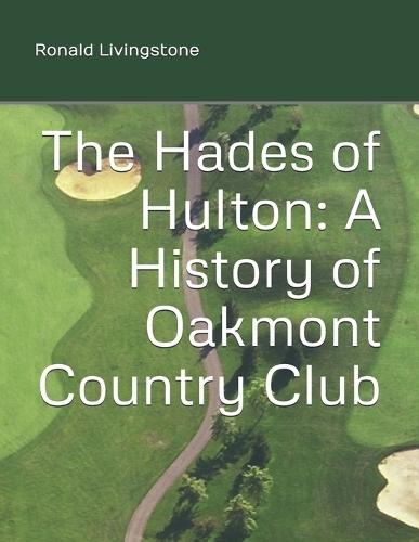 The Hades of Hulton: A History of Oakmont Country Club