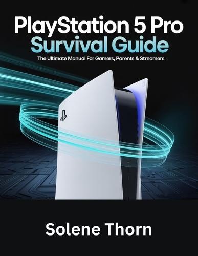 PlayStation 5 Pro Survival Guide: The Ultimate Manual for Gamers, Parents & Streamers