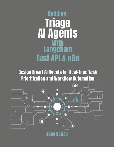 Building Triage AI Agents with LangChain, FastAPI, and n8n: Design smart AI Agents for Real-Time Task Prioritization and Workflow Automation