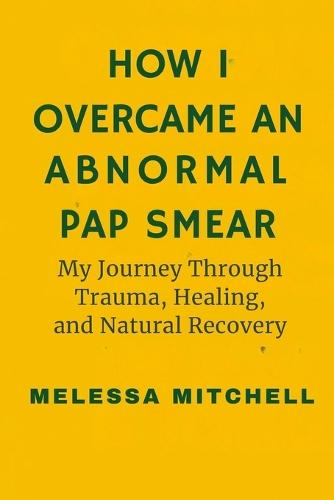 How I Overcame an Abnormal Pap Smear: My Journey Through Trauma, Healing and Natural Recovery From LSIL
