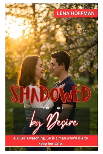 Shadowed by Desire: A killer's watching. So is a man who'd die to keep her safe.