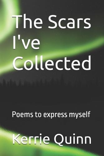 The Scars I've Collected: Poems to express myself