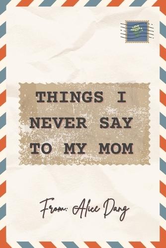 Things I Never Say to My Mom