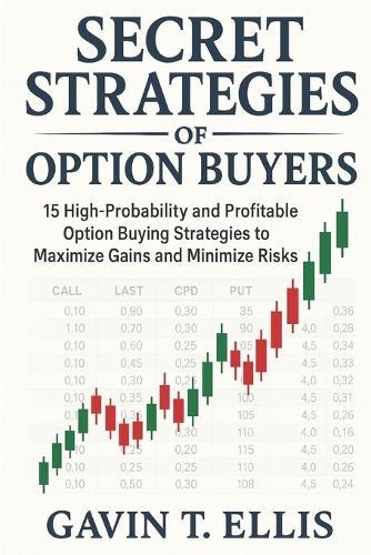 Secret Strategies of Option Buyers: 15 High-Probability and Profitable Option Buying Strategies to Maximize Gains and Minimize Risks