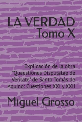 LA VERDAD Tomo X: Explicación de la obra ""Quaestiones Disputatae de Veritate"" de Santo Tomás de Aquino: Cuestiones XXI y XXII
