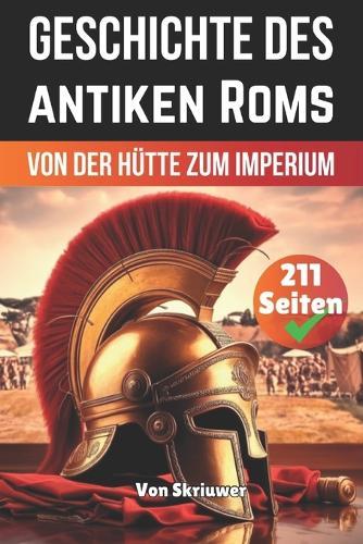 Die Geschichte des antiken Roms: Von der Hütte zum Imperium