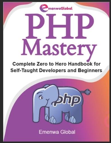 PHP Mastery: Complete Zero to Hero Handbook for Self-Taught Developers and Beginners