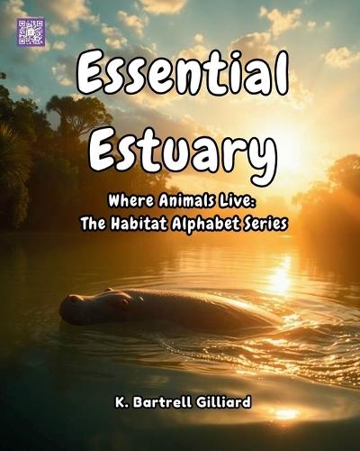 Essential Estuary: Where Animals Live: The Habitat Alphabet Series