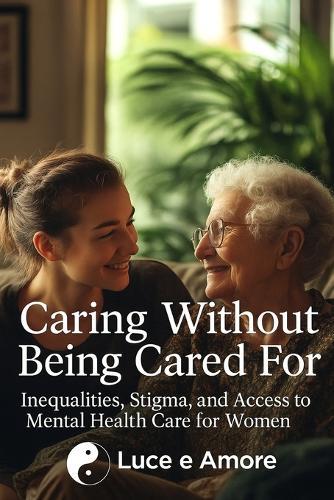 Caring Without Being Cared For: Inequalities, Stigma, and Access to Mental Health Care for Women