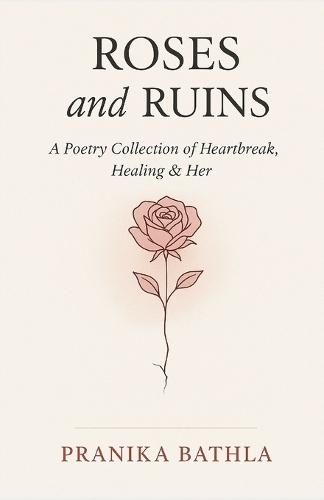 Roses and Ruins: A Poetry Collection of Heartbreak, Healing and Her