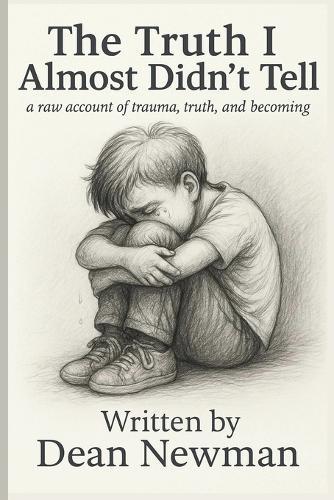 The Truth I Almost Didn't Tell: a raw account of trauma, truth, and becoming