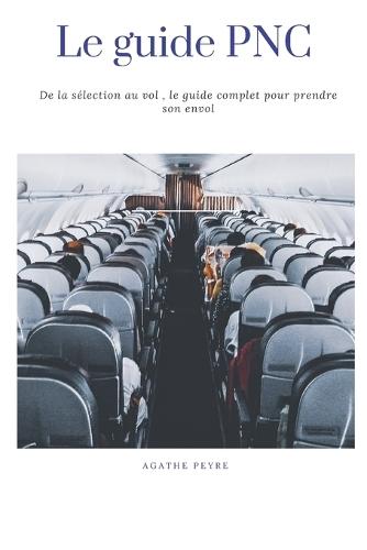 Le guide PNC: De la sélection au vol, le guide complet pour prendre son envol