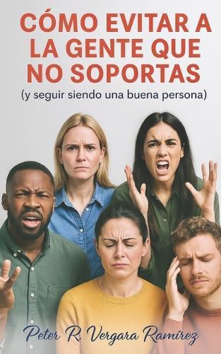 Cómo evitar a la gente que no soportas: (y seguir siendo una buena persona)