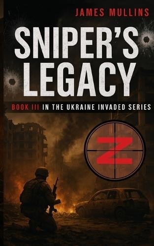 Sniper's Legacy: Book III In the Ukraine Invaded Series
