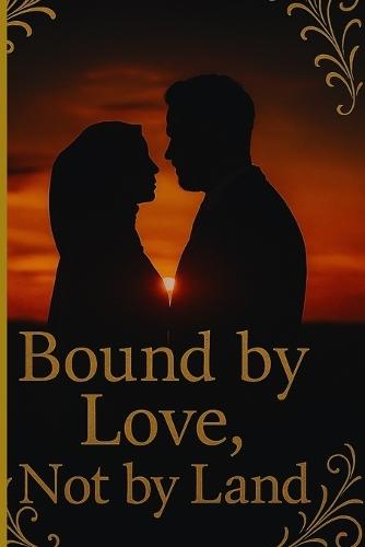 Bound by Love, Not by Land: A novel based on a true story