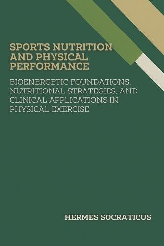 Sports Nutrition and Physical Performance: Bioenergetic Foundations, Nutritional Strategies, and Clinical Applications in Physical Exercise