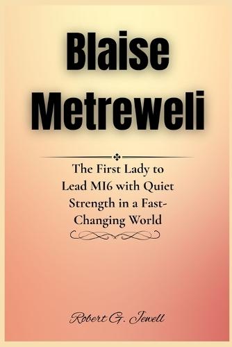 Blaise Metreweli: The First Lady to Lead MI6 with Quiet Strength in a Fast-Changing World