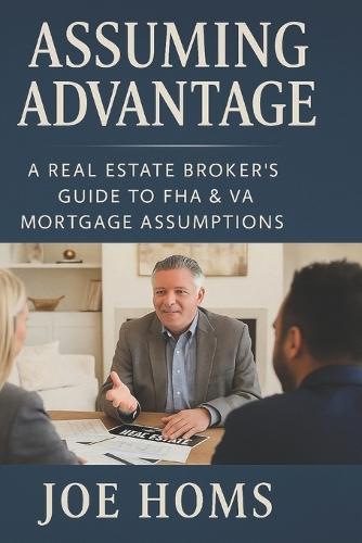 Assuming Advantage: A Real Estate Broker's Guide to FHA & VA Mortgage Assumptions