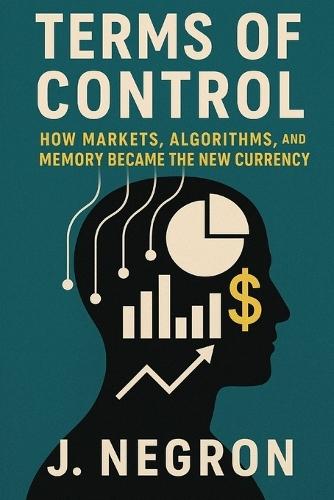 Terms of Control: How Markets, Algorithms, and Memory Became the New Currency