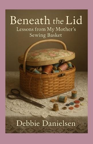 Beneath the Lid: Lessons from My Mother's Sewing Basket