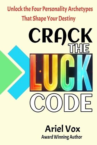 Crack the LUCK Code: Unlock the Four Personality Archetypes that Shape Your Destiny