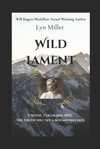 Wild Lament: Creede, Colorado 1892. The truth will set a boomtown free.