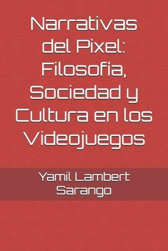 Narrativas del Pixel: Filosofía, Sociedad y Cultura en los Videojuegos