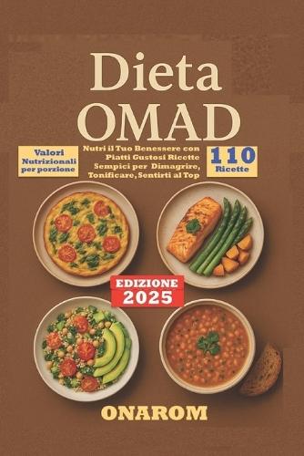 Dieta Omad: Nutri il Tuo Benessere con Piatti Gustosi Ricette Sempici per Dimagrire, Tonificare, Sentirti al Top