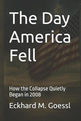 The Day America Fell: How the Collapse Quietly Began in 2008