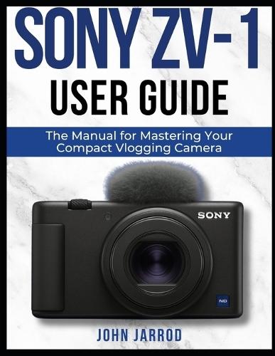 Sony Zv-1 User Guide: The Manual for Mastering Your Compact Vlogging Camera