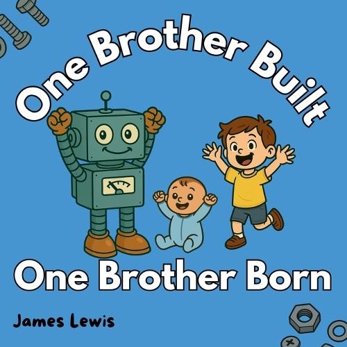 One Brother Built, One Brother Born: A Funny Rhyming Book About Robots, Babies, and Big Brother Love