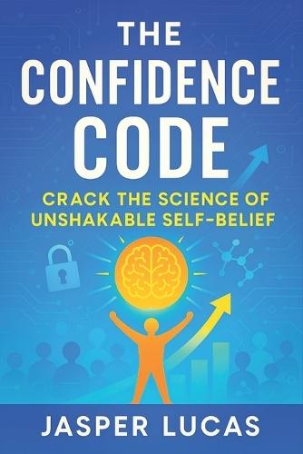 The Confidence Code: Crack the Science of Unshakable Self-Belief - Build Mental Strength, Crush Anxiety, Achieve Goals with Brain-Backed Resilience Tactics