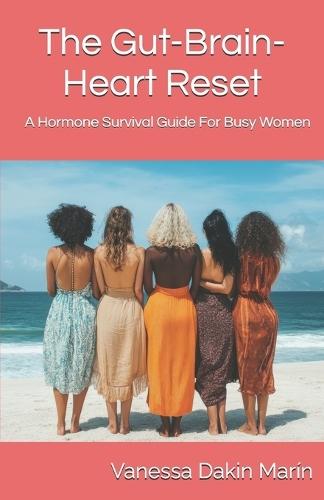 The Gut-Brain-Heart Reset: A Hormone Survival Guide For Busy Women