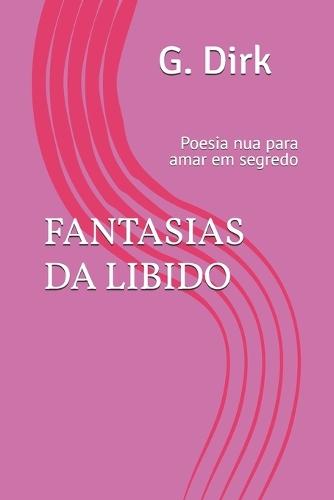 Fantasias Da Libido: Poesia nua para amar em segredo