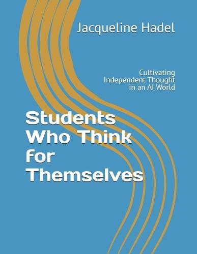 Students Who Think for Themselves: Cultivating Independent Thought in an AI World
