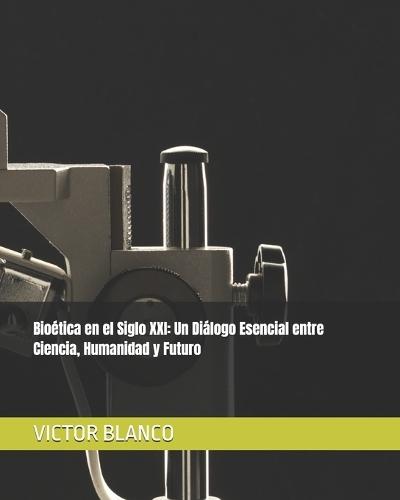 Bioética en el Siglo XXI: Un Diálogo Esencial entre Ciencia, Humanidad y Futuro