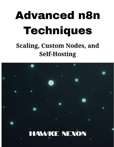 Advanced n8n Techniques: Scaling, Custom Nodes, and Self-Hosting