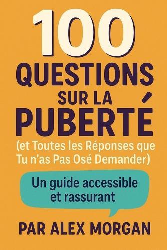 100 Questions sur la Puberté (et Toutes les Réponses que tu n'as Pas Osé Demander)