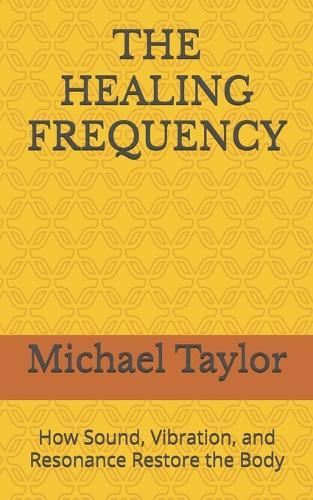 The Healing Frequency: How Sound, Vibration, and Resonance Restore the Body