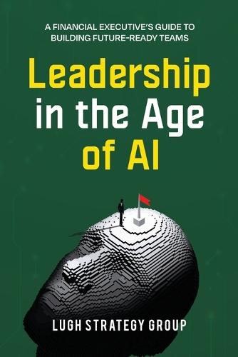 Leadership in the Age of AI: A Financial Executive's Guide to Building Future-Ready Teams