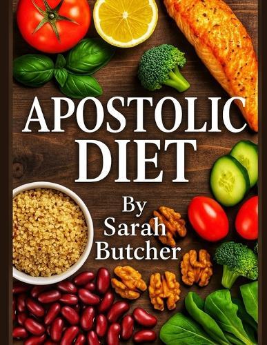 Apostolic Diet: Biblical Nutrition, Healing Foods, and God's Plan for Lasting Health & Weight Loss