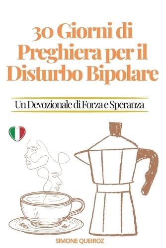 30 Giorni di Preghiera per il Disturbo Bipolare: Un Devozionale di Forza e Speranza