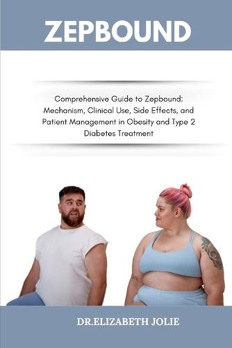 Zepbound: ""Comprehensive Guide to Zepbound: Mechanism, Clinical Use, Side Effects, and Patient Management in Obesity and Type 2 Diabetes Treatment""