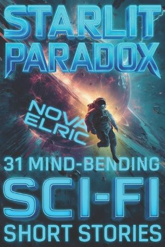 Starlit Paradox: 31 Sci Fi Short Stories - An Anthology of Mind-Bending Short Sci Fi Stories for Fans of Short Stories Sci Fi and Sci Fiction Books