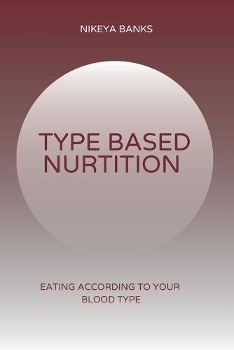 Type Based Nutrition: Eating According to Your Blood Type
